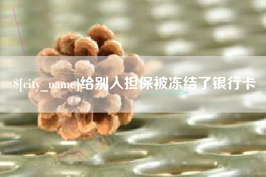 巴音郭楞蒙古给别人担保被冻结了银行卡
