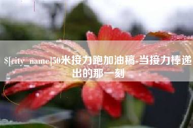 巴音郭楞蒙古50米接力跑加油稿-当接力棒递出的那一刻