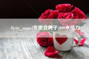 巴音郭楞蒙古冬奥会男子5000米接力