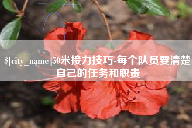 巴音郭楞蒙古50米接力技巧-每个队员要清楚自己的任务和职责