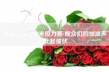 巴音郭楞蒙古500米接力赛-观众们的加油声此起彼伏