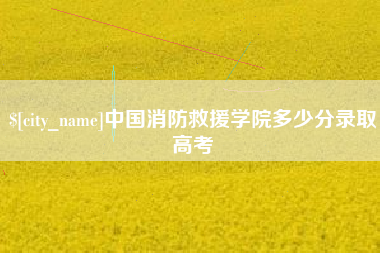 巴音郭楞蒙古中国消防救援学院多少分录取高考