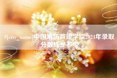 巴音郭楞蒙古中国消防救援学院2024年录取分数线是多少