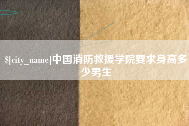 巴音郭楞蒙古中国消防救援学院要求身高多少男生