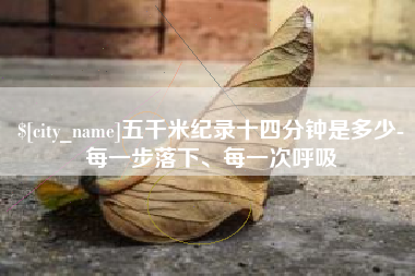 巴音郭楞蒙古五千米纪录十四分钟是多少-每一步落下、每一次呼吸