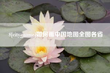 巴音郭楞蒙古如何画中国地图全图各省