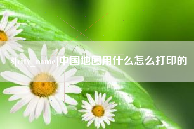 巴音郭楞蒙古中国地图用什么怎么打印的
