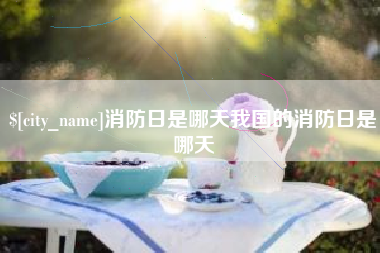 巴音郭楞蒙古消防日是哪天我国的消防日是哪天