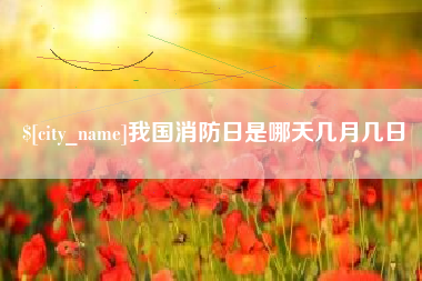 巴音郭楞蒙古我国消防日是哪天几月几日
