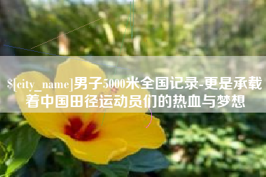 巴音郭楞蒙古男子5000米全国记录-更是承载着中国田径运动员们的热血与梦想