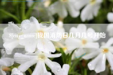 巴音郭楞蒙古我国消防日几月几号开始