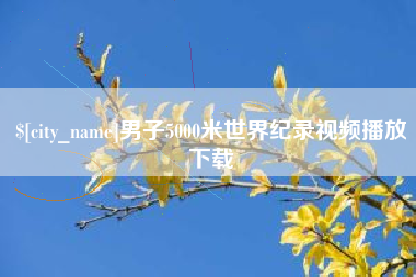 巴音郭楞蒙古男子5000米世界纪录视频播放下载