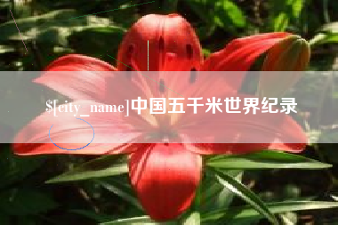 巴音郭楞蒙古中国五千米世界纪录