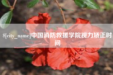 巴音郭楞蒙古中国消防救援学院视力矫正时间