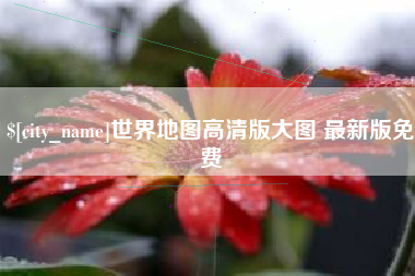 巴音郭楞蒙古世界地图高清版大图 最新版免费