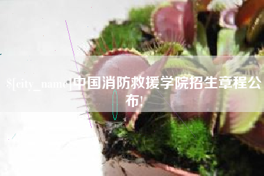 巴音郭楞蒙古中国消防救援学院招生章程公布!